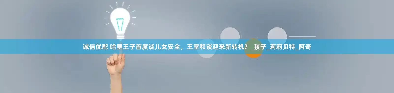 诚信优配 哈里王子首度谈儿女安全，王室和谈迎来新转机？_孩子_莉莉贝特_阿奇